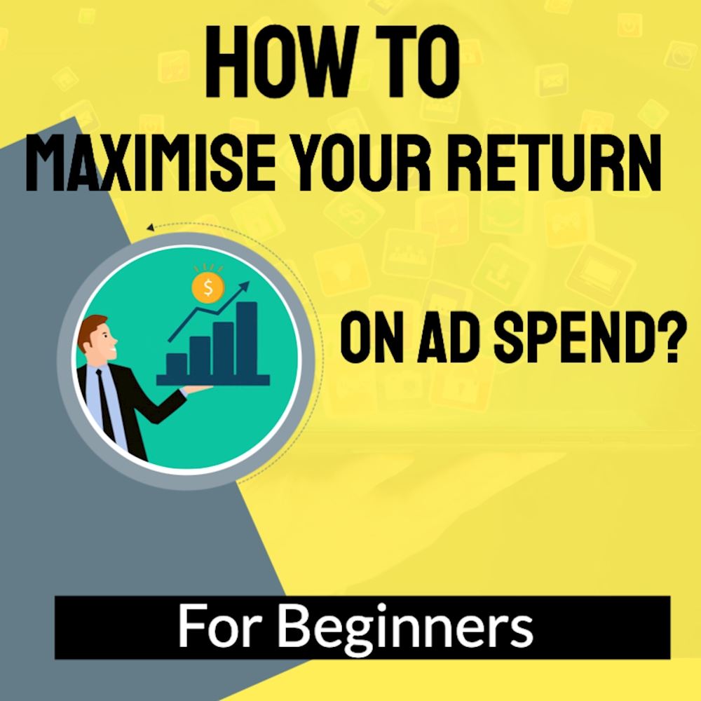How to Maximise your Return On Ad Spend?